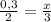 \frac{0,3}{2}= \frac{x}{3}