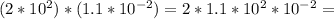 (2*10^2)*(1.1*10^{-2})=2*1.1*10^2*10^{-2}=