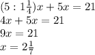 (5 : 1\frac{1}{4} ) x +5x = 21 \\ 4x + 5x = 21 \\ 9x = 21 \\ x= 2\frac{1}{7}