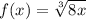 f(x)= \sqrt[3]{8x}