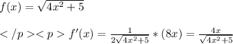 f(x)= \sqrt{4x^2+5} \\ \\ f'(x)= \frac{1}{2 \sqrt{4x^2+5} }*(8x)= \frac{4x}{ \sqrt{4x^2+5} }