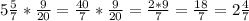 5 \frac{5}{7}* \frac{9}{20} = \frac{40}{7} * \frac{9}{20} = \frac{2*9}{7} = \frac{18}{7} = 2\frac{4}{7}