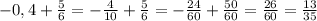 -0,4+ \frac{5}{6} =- \frac{4}{10} + \frac{5}{6} =- \frac{24}{60} + \frac{50}{60}= \frac{26}{60}= \frac{13}{35}