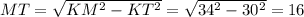 MT= \sqrt{KM^{2}-KT^{2}}= \sqrt{34^{2}-30^{2}} =16