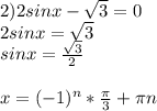 2) 2sinx- \sqrt{3}=0 \\ &#10;2sinx= \sqrt{3} \\ &#10;sinx= \frac{ \sqrt{3} }{2} \\ \\ &#10;x=(-1)^n* \frac{ \pi }{3}+ \pi n