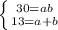 \left \{ {{30=ab} \atop {13=a+b}} \right.