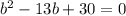 b^{2} - 13b + 30 = 0&#10;