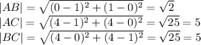 |AB|= \sqrt{(0-1)^2+(1-0)^2} = \sqrt{2} \\ &#10;|AC|= \sqrt{(4-1)^2+(4-0)^2} = \sqrt{25} =5 \\ &#10;|BC|= \sqrt{(4-0)^2+(4-1)^2} = \sqrt{25} =5