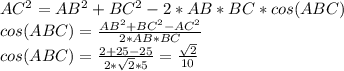 AC^2=AB^2+BC^2-2*AB*BC*cos(ABC) \\ &#10;cos(ABC)= \frac{AB^2+BC^2-AC^2}{2*AB*BC} \\ &#10;cos(ABC)= \frac{2+25-25}{2* \sqrt{2}*5}= \frac{ \sqrt{2} }{10}