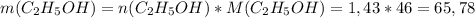 m(C_2H_5OH)=n(C_2H_5OH)*M(C_2H_5OH)=1,43*46=65,78