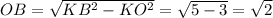 OB = \sqrt{KB^2 -KO^2} = \sqrt{5-3} = \sqrt{2}