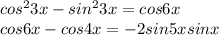 cos^23x - sin^23x = cos6x \\&#10;cos6x - cos4x = -2sin5xsinx