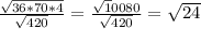 \frac{ \sqrt{36*70*4} }{ \sqrt{420}} = \frac{ \sqrt10080{} }{ \sqrt{420} }= \sqrt{24}