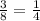 \frac{3}{8} = \frac{1}{4}