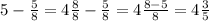 5- \frac{5}{8} =4 \frac{8}{8} - \frac{5}{8} =4 \frac{8-5}{8} =4 \frac{3}{5}