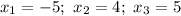 x_1=-5;\ x_2=4;\ x_3=5