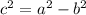 c^2=a^2-b^2