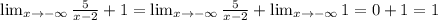 \lim_{x\to-\infty} \frac{5}{x-2}+1 =\lim_{x\to-\infty} \frac{5}{x-2}+\lim_{x\to-\infty} 1=0+1=1