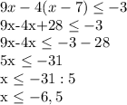 9x-4(x-7) \leq -3&#10;&#10;9x-4x+28 \leq -3&#10;&#10;9x-4x \leq -3-28&#10;&#10;5x \leq -31&#10;&#10;x \leq -31 : 5&#10;&#10;x \leq -6,5&#10;