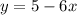 y=5-6x