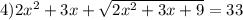 4) 2 x^{2} +3x+ \sqrt{2 x^{2} +3x+9}=33