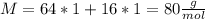 M=64*1+16*1=80 \frac{g}{mol}