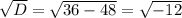 \sqrt{D}= \sqrt{36-48}= \sqrt{-12}