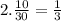 2. \frac{10}{30}=\frac{1}{3}