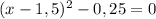 (x-1,5)^2-0,25=0