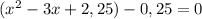 (x^2-3x+2,25)-0,25=0