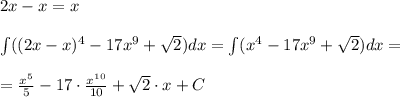 2x-x=x\\\\\int ((2x-x)^4-17x^9+\sqrt2)dx=\int (x^4-17x^9+\sqrt2)dx=\\\\=\frac{x^5}{5}-17\cdot \frac{x^{10}}{10}+\sqrt2\cdot x+C