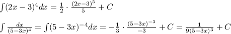 \int (2x-3)^4dx=\frac{1}{2}\cdot \frac{(2x-3)^5}{5}+C\\\\\int \frac{dx}{(5-3x)^4}=\int (5-3x)^{-4}dx=-\frac{1}{3}\cdot \frac{(5-3x)^{-3}}{-3}+C=\frac{1}{9(5-3x)^3}+C