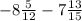 -8\frac{5}{12} -7\frac{13}{15}