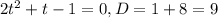 2t^{2}+t-1=0, D=1+8=9