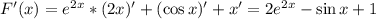 F'(x)=e^{2x}*(2x)'+(\cos x)'+x'=2e^{2x}-\sin x+1