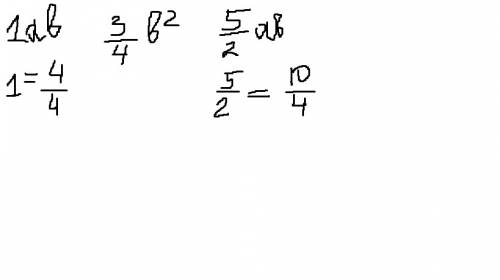 Запишите выражения аб, 3/4б^2 и 5/2аб в виде дробей с одинаковыми знаменателями