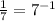 \frac{1}{7}=7^{-1}