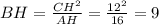 BH=\frac{CH^2}{AH}=\frac{12^2}{16}=9