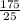 \frac{175}{25}