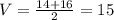 V= \frac{14+16}{2} =15