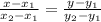 \frac{x- x_{1} }{ x_{2}-x_{1}} =\frac{y- y_{1} }{y_{2}-y_{1}}