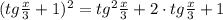 (tg\frac{x}{3}+1)^2=tg^2\frac{x}{3}+2\cdot tg\frac{x}{3}+1