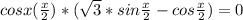 cosx(\frac{x}{2})*( \sqrt{3}*sin \frac{x}{2}-cos\frac{x}{2})=0