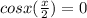 cosx(\frac{x}{2})=0