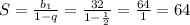 S= \frac{ b_{1} }{1-q} = \frac{32}{1- \frac{1}{2} } = \frac{64}{1} =64