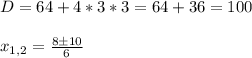 D=64+4*3*3=64+36=100 \\ \\ x_{1,2} = \frac{8 \pm 10}{6}