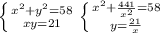 \left \{ {{ x^{2} + y^{2} =58} \atop {xy=21}} \right. \left \{ {{ x^{2} + \frac{441}{ x^{2} }=58 } \atop {y= \frac{21}{x} }} \right.