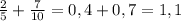 \frac{2}{5} + \frac{7}{10} = 0,4+0,7=1,1