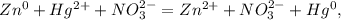 Zn^{0} + Hg^{2+} + NO_{3} ^{2-} = Zn^{2+} + NO_{3} ^{2-} +Hg^{0} ,