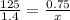 \frac{125}{1.4} = \frac{0.75}{x}